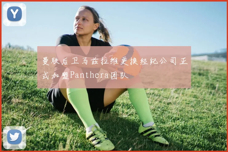 曼联后卫马兹拉维更换经纪公司正式加盟Panthera团队