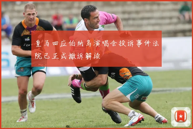 皇马回应伯纳乌演唱会投诉事件法院已正式撤诉解读