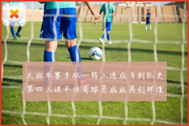 文班单赛季双一阵入选成马刺队史第四人追平传奇球员成就再创辉煌